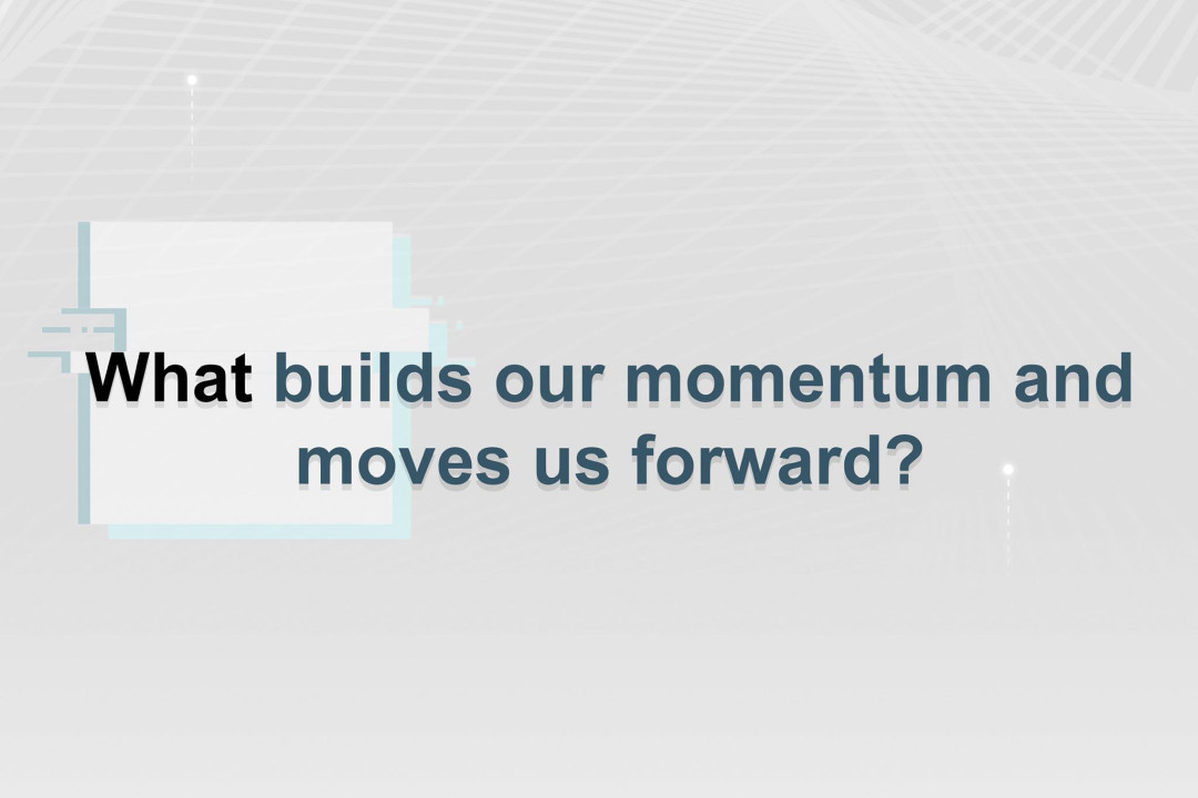 What builds our momentum and moves us forward?